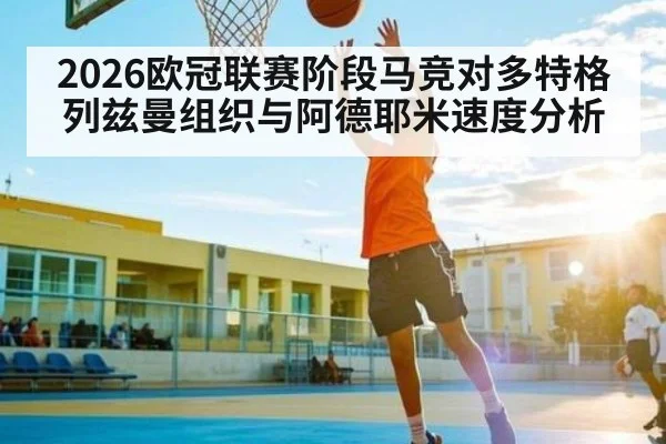 2026欧冠联赛阶段马竞对多特格列兹曼组织与阿德耶米速度分析
